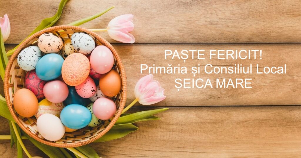 Mesajul primarului comunei Șeica Mare, Nicolae Şuşa, transmis cu ocazia Sărbătorilor Pascale