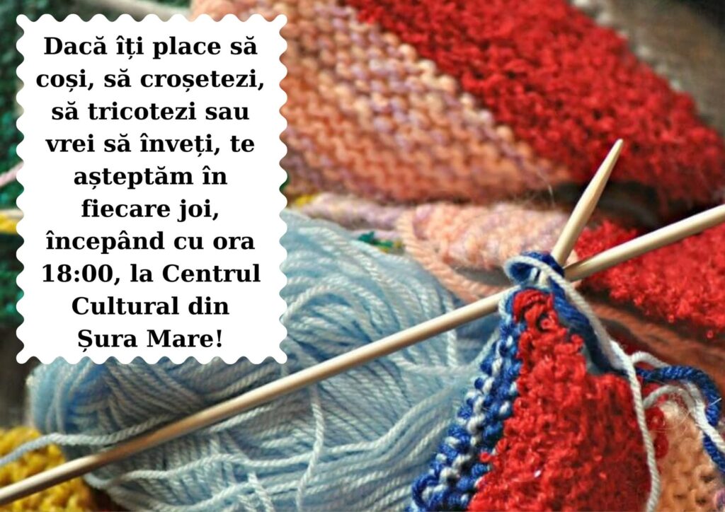 Îți place să coși, să tricotezi, să croșetezi sau vrei să înveți? Hai la Centrul Cultural din Șura Mare