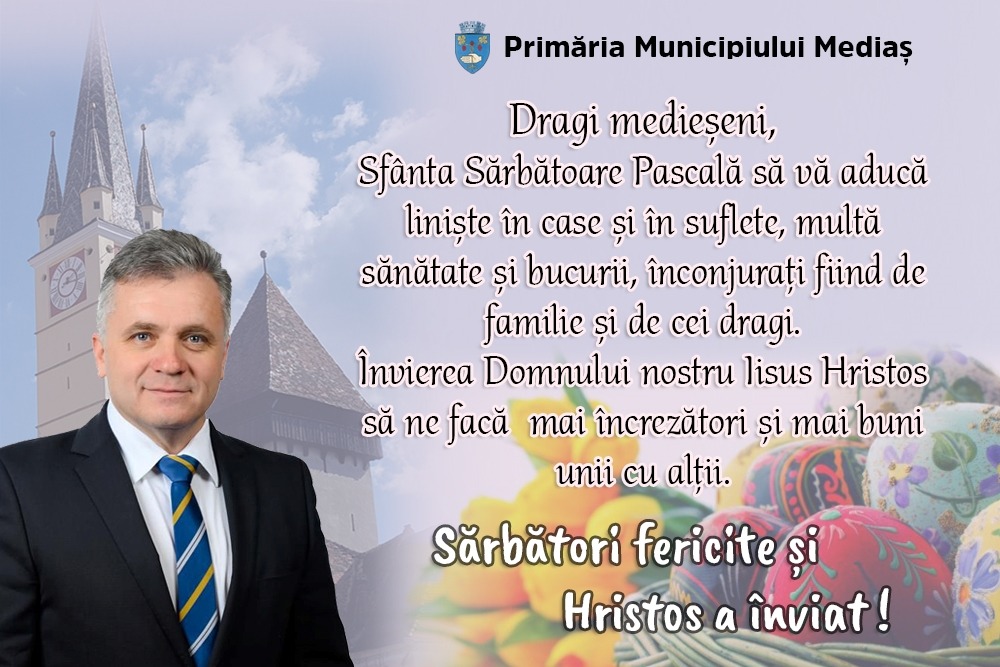 Mesajul primarului Municipiului Mediaș, domnul Gheorghe Roman, cu ocazia Sărbătorilor Pascale